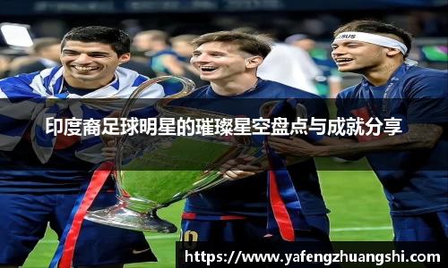 印度裔足球明星的璀璨星空盘点与成就分享